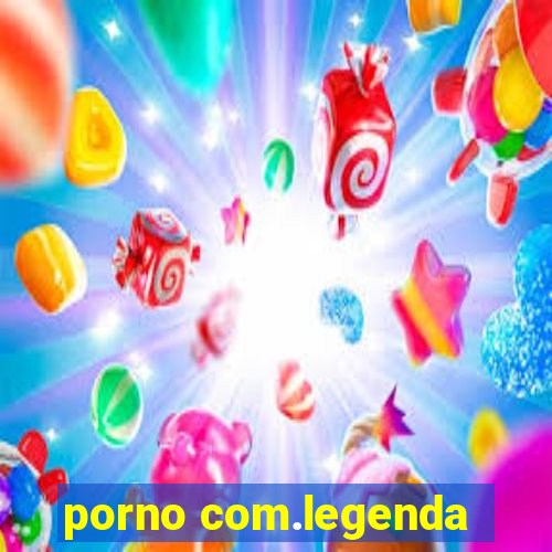 porno com.legenda